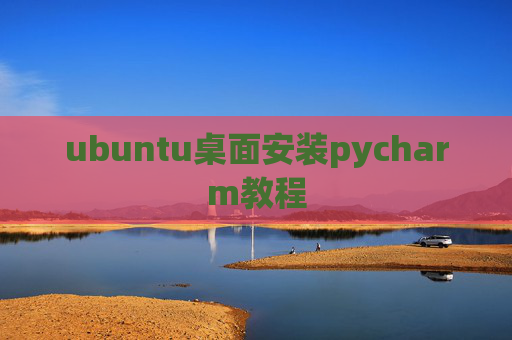 ubuntu桌面安装pycharm教程